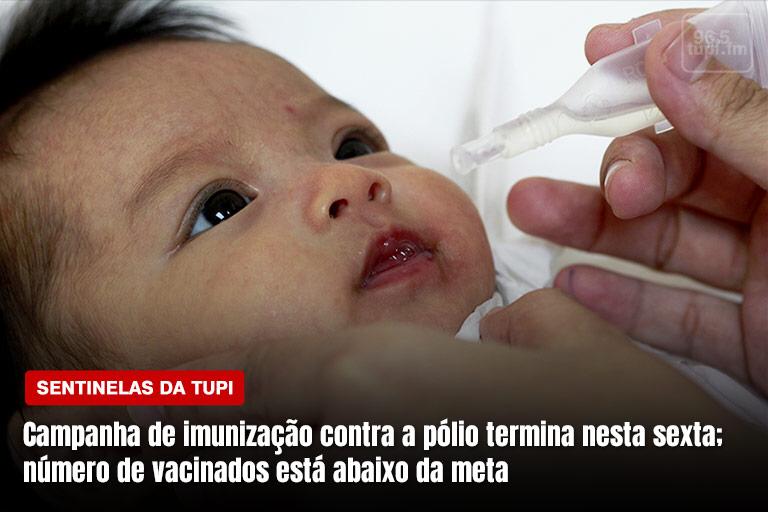 Campanha de vacinação contra a poliomielite termina nesta sexta-feira; número de imunizados está abaixo da meta Sentinelas da Tupi Especial