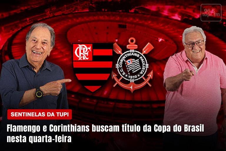 Flamengo e Corinthians buscam título da Copa do Brasil nesta quarta Sentinelas da Tupi Especial