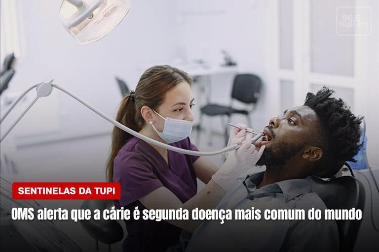Cárie é a 2ª doença mais comum do mundo, alerta OMS Sentinelas da Tupi Especial