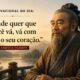 Motivacional do dia: “Onde quer que você vá, vá com todo o seu coração.” — Confúcio, filósofo