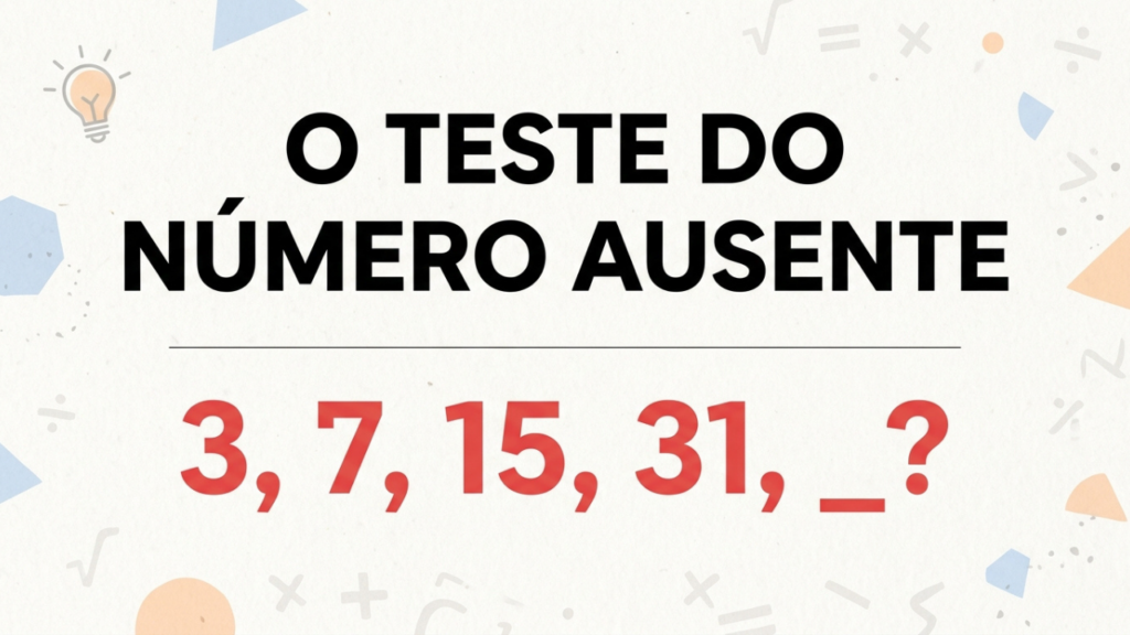 O teste do número que falta, 3, 7, 15, 31, _ faz muita gente errar antes de ver o padrão