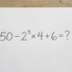 Resolva 50 − 2³ × 4 + 6 de cabeça e veja se você consegue escapar do erro mais comum desse desafio