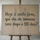 Se hoje é sexta-feira, que dia da semana será daqui a 100 dias? Tente sem consultar o calendário