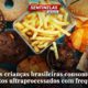 Maioria das crianças brasileiras consome alimentos ultraprocessados frequentemente